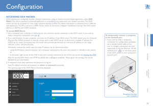 Page 1716
INSTALLATION
CONFIGURATION
OPERATION
FURTHERINFORMATION
INDEX
Configuration
ACCESSING DDX MATRIX
DDX switches are configured via their network connections using an intuitive browser-based application, called DDX 
Matrix. This secure, password protected application is accessible by any authorized user, located anywhere. The DDX 
switch can also be accessed via cross origin resource sharing (CORS). This allows interaction in a browser from a different 
web application. The API is served in a YAML format...