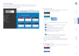 Page 2019
INSTALLATION
CONFIGURATION
OPERATION
FURTHERINFORMATION
INDEX
The Control page
The Control page provides a Connection map that allows the admin user to view and 
affect how consoles are connected to the various computers. This page is particularly 
useful when managing video-only installations. 
To connect a console  
1 Click the down arrow on the console entry to reveal the list of 
computers that it is authorized to access.
2 Click the appropriate connection icon adjacent to the required 
computer:...