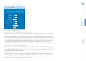 Page 2221
INSTALLATION
CONFIGURATION
OPERATION
FURTHERINFORMATION
INDEX
Central Switch > OSD Settings
Options related to the on screen display are presented in this section:
• Thumbnails - when set to Off, this option will hide the thumbnail views of each computer within each user’s OSD main 
page.
• Auto Layout - when set to Off, this option will maintain a 5x5 grid for the displayed computers within the OSD main 
page, regardless of the number of available computers. When set to On, the OSD view grid will be...