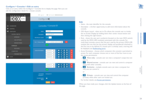 Page 2524
INSTALLATION
CONFIGURATION
OPERATION
FURTHERINFORMATION
INDEX
Configure > Consoles > Edit an entry
Click on an entry within the Configure > Consoles list to display this page. Here you can  
edit the configuration details for a chosen console.  
Edit
• Name - the main identifier for the console.
• Description - a further opportunity to add more information about the 
console. 
• OSD Mouse Launch - when set to On, allows the console user to invoke 
the on Screen Display by holding down their center...
