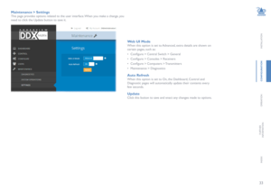 Page 3433
INSTALLATION
CONFIGURATION
OPERATION
FURTHERINFORMATION
INDEX
Maintenance > Settings
This page provides options related to the user interface. When you make a change, you 
need to click the Update button to save it.
Web UI Mode
When this option is set to Advanced, extra details are shown on 
certain pages, such as:
• Configure > Central Switch > General
• Configure > Consoles > Receivers
• Configure > Computers > Transmitters
• Maintenance > Diagnostics
Auto Refresh
When this option is set to On, the...