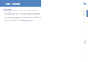 Page 98
INSTALLATION
CONFIGURATION
OPERATION
FURTHERINFORMATION
INDEX
Installation
LOCATIONS
Please consider the following important points when planning the position of the 
AdderView DDX modules:
• If used, position the DDX switch in a central position that serves the host computer 
systems and user modules without exceeding the maximum link lengths. It will also 
require a source of mains power.
• Situate each DDX-USR module close to the peripherals to which it will be\
 connected 
and near to a source of...