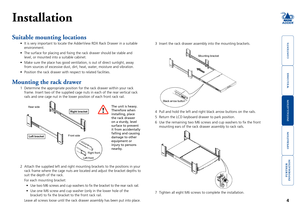 Page 5



4


3 Insert the rack drawer assembly into the mounting brackets.
Installation
Suitable mounting locations
•	 It	is	very	important	to	locate	the	AdderView	RDX	Rack	Drawer	in	a	suitable	
environment.
•	 The	surface	for	placing	and	fixing	the	rack	drawer	should	be	stable	and	
level, or mounted into a suitable cabinet.
•	 Make	sure	the	place	has	good	ventilation,	is	out	of	direct	sunlight,	away	
from sources of excessive dust, dirt, heat, water,...