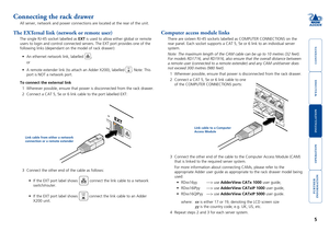 Page 6



5


Connecting the rack drawer
All server, network and power connections are located at the rear of the\
 unit.
The EXTernal link (network or remote user)
The single RJ-45 socket labelled as EXT is used to allow either global or remote 
users to login and control connected servers. The EXT port provides one \
of the 
following links (dependant on the model of rack drawer):
•	 An	ethernet	network	link,	labelled	,
  or 
•	 A	remote	extender	link	(to...