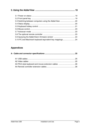 Page 6AdderView USBInstallation and UsePage 53. Using the AdderView ....................................................................19
3.1 Power on status.....................................................................................19
3.2 Front panel key .....................................................................................19
3.3 Switching between computers using the AdderView .............................20
3.4 Status...