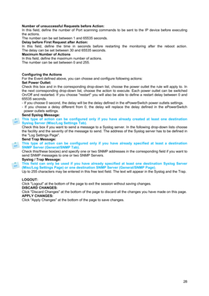 Page 29 
28  
Number of unsuccessful Requests before Action: 
In this field, define the number of Port scanning commands to be sent to the IP device before executing 
the actions. 
The number can be set between 1 and 65535 seconds. 
Delay before First Request after Action: 
In this field, define the time in seconds before restarting the monitoring after the reboot action. 
The delay can be set between 30 and 65535 seconds. 
Maximum Number of Actions 
In this field, define the maximum number of actions. 
The...