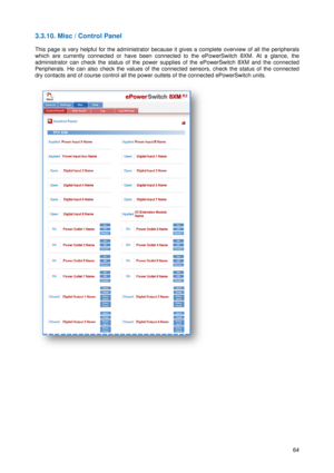 Page 65 
3.3.10. M
 
This page 
which are
administr
a
Peripheral
dry conta
c
 
 
 
Misc / Con
is very help
 currently c
ator can chec
s. He can a
cts and of cou
ntrol Panel
pful for the ad
onnected or
ck the status
lso check th
urse control 
 
l 
dministrator 
r have been
s of the pow
he values of 
all the powe
because it g
n connected 
wer supplies 
the connec
t
r outlets of th
gives a comp
to the ePo
of the ePow
ted sensors,
he connected
 
plete overvie
owerSwitch 8
werSwitch 8X
check the s
d ePowerSw
ew of...
