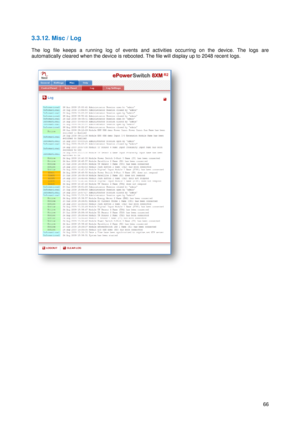 Page 67   
3.3.12. M
 
The log 
f
automatica
 
 
 
Misc / Log 
file keeps a
ally cleared w
a running lo
when the dev
 
og of events
vice is reboo
s and activ
oted. The file 
vities occurri
will display u
 
ing on the 
up to 2048 re
device. The
ecent logs. 
66
e logs are  