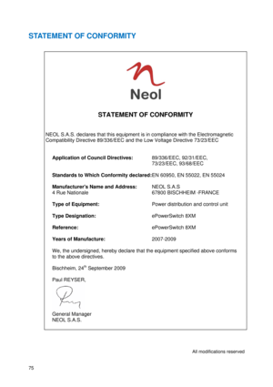 Page 7675 
STATEMENT OF CONFORMITY 
  
 
 
 
 
All modifications reserved 
 
 
 
STATEMENT OF CONFORMITY 
 
 
NEOL S.A.S. declares that this equipment is in compliance with the Electromagnetic 
Compatibility Directive 89/336/EEC and the Low Voltage Directive 73/23/EEC 
 
 
Application of Council Directives:     89/336/EEC, 92/31/EEC,   
                73/23/EEC, 93/68/EEC 
 
Standards to Which Conformity declared: EN 60950, EN 55022, EN 55024 
 
Manufacturers Name and Address:     NEOL S.A.S 
4 Rue Nationale...
