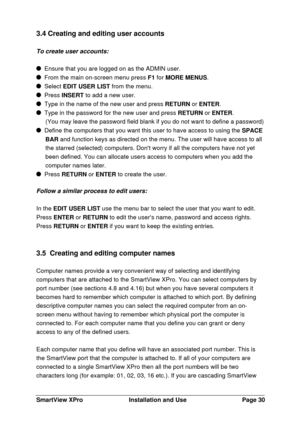 Page 31SmartView XProInstallation and UsePage 303.4 Creating and editing user accounts
To create user accounts:  Ensure that you are logged on as the ADMIN user.  From the main on-screen menu press F1 for MORE MENUS.  Select EDIT USER LIST from the menu.  Press INSERT to add a new user.  Type in the name of the new user and press RETURN or ENTER.  Type in the password for the new user and press RETURN or ENTER.
(You may leave the password field blank if you do not want to define a password)  Define the...