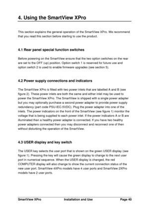 Page 41SmartView XProInstallation and UsePage 404. Using the SmartView XProThis section explains the general operation of the SmartView XPro. We recommend
that you read this section before starting to use the product.
4.1 Rear panel special function switches
Before powering on the SmartView ensure that the two option switches on the rear
are set to the OFF (up) position. Option switch 1 is reserved for future use and
option switch 2 is used to enable firmware upgrades (see section 5).
4.2 Power supply...