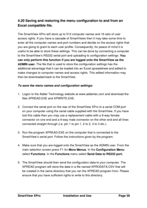 Page 60SmartView XProInstallation and UsePage 594.20 Saving and restoring the menu configuration to and from an
Excel compatible file.
The SmartView XPro will store up to 512 computer names and 16 sets of user
access rights. If you have a cascade of SmartViews then it may take some time to
enter all the computer names and port numbers and decide on the access rights that
you are going to grant to each user profile. Consequently, for peace of mind it is
useful to be able to store these settings. This can be done...