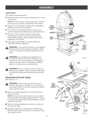 Page 12  
UNPACKING 
Thisproductrequiresassembly. 
[]Carefullyliftsawfromthecartonandplaceitonalevel 
worksurface. 
NOTE:Thistoolisheavy.Toavoidbackinjury,liftwith 
yourlegs,notyourback,andgethelpwhenneeded. 
[]hspectthetoolcarefullytomakesurenobreakageor 
damageoccurredduringshipping. 
[]Donotdiscardthepackingmaterialuntilyouhave 
carefullyinspectedandsatisfactorilyoperatedthetool. 
[]Thesawisfactorysetforaccuratecutting.After 
assemblingit,checkforaccuracy,ffshippinghas...