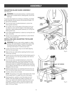 Page 14  
ADJUSTmNGBLADEGUmDEASSEMBLY 
SeeFigure8. 
WARNING:Toavoidpersonalinjury,maintainproper 
adjustmentofbladetension,bladeguides,andthrust 
bearings. 
Topreventthebladefromtwistingorbreaking,theblade 
guideassemblyshouldalwaysbesetapproximately1/8 
in.abovetheworkpiece. 
[]Turnthelocklevercounterclockwisetounlockthe 
bladeguideassembly. 
[]Asaguide,useascrappieceofthesamewoodyou 
areabouttocuttosettheheightofthebladeguide 
assembly.Adjustbladeguideassemblybyturningthe 
bladeguideknob....