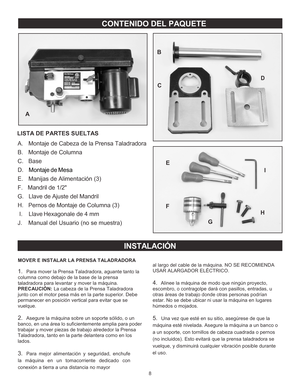 Page 288
LISTA  D E P A R TES  S UELT AS
A.M on ta je de Cabe za de la Pre n sa Tal adra do ra
B .M on ta je de Colu m na
C .Base
D .
E .
F .
G.
H .
I .
J .Montaje  de  Mesa
M an ija s  de Alim en ta ción  (3)
M and ril d e 1/2 
L la ve  de Aju ste  de l M and ril
P ern os  de Monta je  de Col um na  (3 )
L la ve H exa go n ale  d e  4 m m 
M anu al d e lUsu ario  (n o se  mue stra)
M OVER  E  INS TA LA R  L A  P RE NS A T ALA D R ADO RA
1.P ara mov er la Pren sa Tal adradora, aguanteta nto la
c ol um nacom ode...