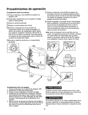 Page 17  
Procedimientosdeoperaci6n 
Procedimientodiariodearranque 
(_PongaelAuto-On/Oftenlaposici6nde  interruptor 
apagado(Off). 
_Compruebevisualmentequacompresornotenga  el 
dafiosniobstrucciones. 
(_)Cierrelav&lvuladedrenado. 
(_Reviseelniveldeaceitedelabomba. 
Enchufelamangueradeairealconectorde 
acoplamientordpidodelaunidaddelregulador.El 
collarindelconectordeacoplamientor#.pidosaltar_, 
paraadelante,sujetandoelenchufeyefectuandoun 
selloentreelconectoryelenchufe.Paradesconectar...