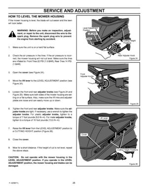 Page 26  
SERVICEANDADJUSTMENT 
HOWTOLEVELTHEMOWERHOUSING 
Ifthemowerhousingislevel,thebladewillcuteasierandthelawn 
willtookbetter. 
WARNING:Beforeyoumakeaninspection,adjust- 
_ment,orrepairtotheunit,disconnectthewiretothe 
sparkplug.Removethesparkplugwiretoprevent 
theenginefromstartingbyaccident. 
1.Makesuretheunitisonahardflatsurface. 
2. 
Checktheairpressureinthetires.Iftheairpressureisincor- 
rect,themowerhousingwillnotcutlevel.Makesurethetires 
areinflatedto:FrontTires22PSI(1.5BAR),RearTires14PSI....