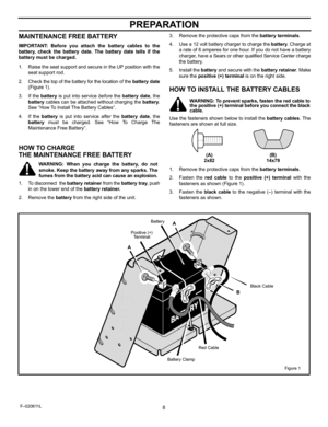 Page 8  
PREPARATION 
MAINTENANCEFREEBATTERY3. 
4. 
IMPORTANT:Beforeyouattachthebatterycablestothe 
battery,checkthebatterydate.Thebatterydatetellsifthe 
batterymustbecharged. 
1. 
2. 
3. 
4. RaisetheseatsupportandsecureintheUPpositionwiththe 
seatsupportrod. 
Checkthetopofthebatteryforthelocationofthebatterydate 
(Figure1). 
Ifthebatteryisputintoservicebeforethebatterydate,the 
batterycablescanbeattachedwithoutchargingthebattery. 
SeeHowToInstallTheBatteryCables....