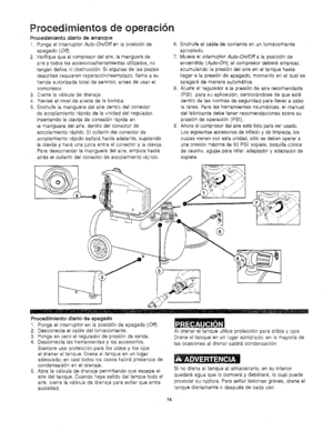 Page 17  
Procedimientosdeoperaci6n 
Procedimientodiariodearranque 
1.PengaelinterrupterAuto-On/Oftenlaposici6nde 
apagado(On. 
2.Ver_iquequaelcompresordelaire,iamanguerade 
aireytodosbsaccesorios/harramientasutilizados,no 
tengandaSosniebstrucci6n.Sialgunasdelaspiezas 
descritasrequierenraparaci6n/reampiazo,liarr_easu 
tiendaautorizadalocaldeservicio,antesdeuserel 
oompresor. 
3.Cierre}av_lvuladedrenaje. 
4.Reviseelniveldeaeeitede;abomba. 
5.Enchufelamangueradelairedentrode!conector...