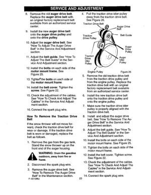 Page 23  
. 
Removetheoldaugerdrivebelt. 
Replacetheaugerdrivebeltwith 
anoriginalfactoryreplacementbelt 
availablefromanauthorizedservice 
center. 
9.installthenewaugerdrivebelt 
ontotheaugerdrivepulleyand 
ontothedrivepulley, 
10.Adjusttheaugerdrivebelt.See 
HowToAdjustTheAugerDrive 
BeltintheServiceAndAdjustment 
section. 
11.Adjustthebeltguide.SeeHowTo 
AdjustTheBeltGuideintheSer- 
viceAndAdjustmentsection. 
12.Installtheboltsoneachsideofthe 
motormountframe.See 
Figure25. 
13.Tighter_theboltsoneachsideof...
