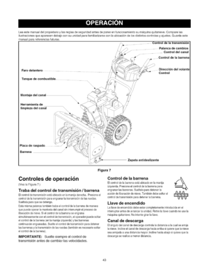 Page 43  
Leaestemanualdelpropietarioylasreglasdeseguridadantesdeponerenfuncionamientosum_tquinaquitanieve.Comparelas 
ilustracionesqueaparecendebajoconsuunidadparafamiliarizarseconlaubicaci6ndelosdistintoscontrolesyajustes.Guardeeste 
manualparareferenciasfuturas. 
Controldelatransmision 
Palancadecambios 
............Controldelcanal 
Controldelabarrena 
FaroDirecciondelvolante 
Control 
Tanquedecombustible 
\\\\\\\\ 
Montajedelcanal-\\\\\\\\ 
Herramientade 
limpiezadelcanal 
Placaderaspado.....J 
BarrenaJ...