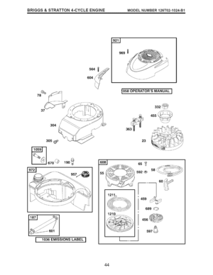 Page 44  
BRIGGS&STRATTON4-CYCLEENGINEMODELNUMBER126T02-1024-B1 
564 
604 969 
1058OPERATORSMANUALI 
304 
305 
_670 
190 
957_ 
601 
1036EMISSIONSLABELI 
I 332 
363_455_ 
23_ 
65 
58 
592 
689_ 
456_ 
597_ 
44  