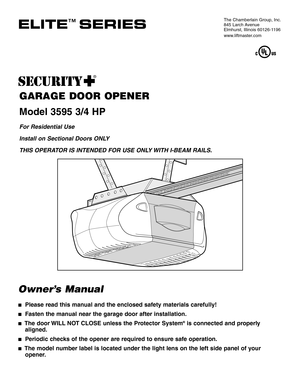 Page 1GARAGE DOOR OPENER
Model 3595 3/4 HP
For Residential Use
Install on Sectional Doors ONLY
THIS OPERATOR IS INTENDED FOR USE ONLY WITH I-BEAM RAILS.
Owner’s Manual
■Please read this manual and the enclosed safety materials carefully!
■Fasten the manual near the garage door after installation.
■The door WILL NOT CLOSE unless the Protector System®is connected and properly
aligned.
■Periodic checks of the opener are required to ensure safe operation.
■The model number label is located under the light lens on...
