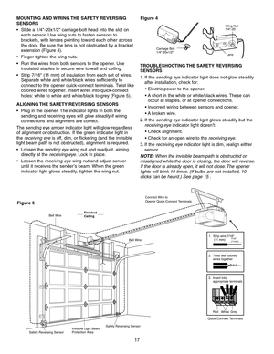 Page 17Invisible Light Beam
Protection AreaSafety Reversing Sensor
Safety Reversing Sensor
Connect Wire to
Opener Quick-Connect Terminals
Bell Wire
Bell Wire
Finished
Ceiling
Quick-Connect Terminals3.  Insert into 
     appropriate terminals
1.  Strip wire 7/16 
      (11 mm)
2.  Twist like colored 
     wires together7/16
(11mm)
Red
Grey
White
17
Carriage Bolt 
1/4-20x1/2
Lens
Wing Nut
1/4-20
Figure 4MOUNTING AND WIRING THE SAFETY REVERSING
SENSORS
 Slide a 1/4-20x1/2 carriage bolt head into the slot on
each...