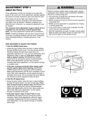 Page 2121
ADJUSTMENT STEP 2
Adjust the Force
Force adjustment controls are located on the right side
panel of the motor unit. Force adjustment settings regulate
the amount of power required to open and close the door.
If the forces are set too light, door travel may be
interrupted by nuisance reversals in the down direction
and stops in the up direction. Weather conditions can
affect the door movement, so occasional adjustment may
be needed.
The maximum force adjustment range is about 3/4 of a
complete turn. Do...