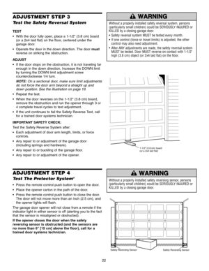 Page 2222
Without a properly installed safety reversal system, persons
(particularly small children) could be SERIOUSLY INJURED or
KILLED by a closing garage door. 
• Safety reversal system MUST be tested every month.
• If one control (force or travel limits) is adjusted, the othercontrol may also need adjustment.
• After ANY adjustments are made, the safety reversal system MUST be tested. Door MUST reverse on contact with 1-1/2"
high (3.8 cm) object (or 2x4 laid flat) on the floor.
ADJUSTMENT STEP 3
Test...