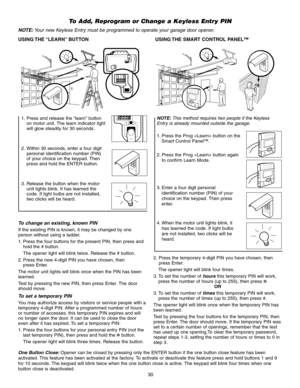 Page 3030
1. Press and release the “learn” buttonon motor unit. The learn indicator light
will glow steadily for 30 seconds.
2. Within 30 seconds, enter a four digit personal identification number (PIN)
of your choice on the keypad. Then
press and hold the ENTER button.
3. Release the button when the motor unit lights blink. It has learned the
code. If light bulbs are not installed,
two clicks will be heard.
To Add, Reprogram or Change a Keyless Entry PIN
NOTE: Your new Keyless Entry must be programmed to...