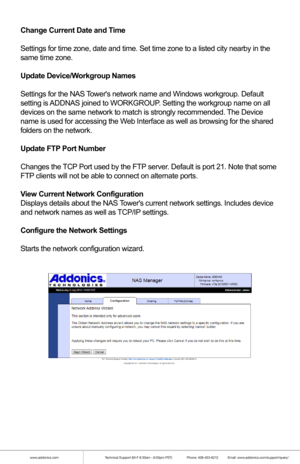 Page 17www.addonics.comTechnical Support (M-F 8:30am - 6:00pm PST)    Phone: 408-453-6212  Email: www.addonics.com/support/query/
Finally, review and confirm the settings:
After clicking on the Update settings button, Initial Setup is complete.\
Sharing Files Using the NAS Tower
SMB (Windows Sharing)
Connecting to the NAS Tower for direct file access through Windows Explorer is 
very similar to sharing files between Windows systems. Typing “\\ADDNAS” (or 
the NAS Towers hostname if changed from the default) or...