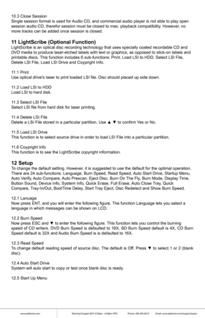Page 8www.addonics.comTechnical Support (M-F 8:30am - 6:00pm PST)    Phone: 408-453-6212  Email: www.addonics.com/support/query/
10.3 Close Session
Single session format is used for Audio CD, and commercial audio player is not able to play open
session audio CD, therefor session must be closed to max. playback compa\
tibilit y. However , no
more tracks can be added once session is closed.
1 1 LightScribe (Optional Function)LightScribe is an optical disc recording technology that uses specially \
coated...