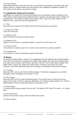 Page 8www.addonics.comTechnical Support (M-F 8:30am - 6:00pm PST)    Phone: 408-453-6212  Email: www.addonics.com/support/query/
10.3 Close Session
Single session format is used for Audio CD, and commercial audio player is not able to play open
session audio CD, therefor session must be closed to max. playback compa\
tibility. However, no
more tracks can be added once session is closed.
11 LightScribe (Optional Function)LightScribe is an optical disc recording technology that uses specially \
coated recordable...