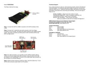 Page 4Model: RCDCS256U 
 
This Ruby model will hot-swap. 
 
 
 
 
 
 
 
 
 
 
 
 
 
 
 
 
Step 1: Connect the SATA to USB2.0 converter to the SATA interface of the 
cradle.  
 
Step 2: Connect the Y-cable that came with converter to the 4-pin floppy 
connector on the converter. The other end would connect to your system’s power 
supply. This power connection provides power to both converter and the ruby 
drive cartridge system. 
 
 
 
 
 
 
 
 
 
 
 
 
 
 
 
 
 
Step 3: For data connection, you can either use...