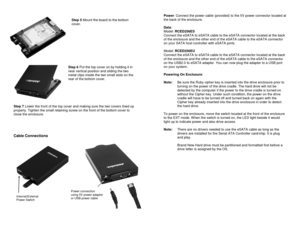 Page 3 
Step 5 Mount the board to the bottom 
cover. 
 
 
 
 
 
 
 
 
 
 
Step 6 Put the top cover on by holding it in 
near vertical position and sliding the two 
metal clips inside the two small slots on the 
rear of the bottom cover. 
 
 
 
 
 
 
Step 7 Lower the front of the top cover and making sure the two covers lined up 
properly. Tighten the small retaining screw on the front of the bottom cover to 
close the enclosure. 
 
 
 
 
Cable Connections 
 
 
 
 
 
 
 
 
 
 
 
 
 
 
 
 
 
 
 
 
Power: Connect...