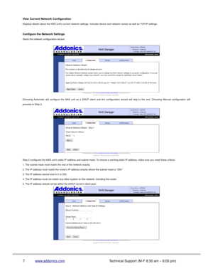 Page 8View Current Network Configuration
Displays details about the NAS units current network settings. Includes device and network names as well as TCP/IP settings.
Configure the Network Settings
Starts the network configuration wizard.
Choosing  Automatic  will  configure  the  NAS  unit  as  a  DHCP  client  and  the  configuration  wizard  will  skip  to  the  end.  Choosing  Manual  configuration  will
proceed to Step 2.
Step 2 configures the NAS units static IP address and subnet mask. To choose a...