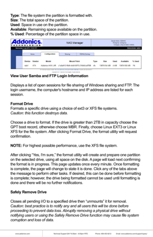 Page 12www.addonics.comTechnical Support (M-F 8:30am - 6:00pm PST)    Phone: 408-453-6212  Email: www.addonics.com/support/query/
When the wizard is complete by either choosing Automatic in Step 1 or completing
Steps 2 and 3, a confirmation page will appear. Clicking the Finish button will apply
the settings.
View Drive Information
Displays details of all connected drives. If network shares are configur\
ed for
drives that have been disconnected, those drives will also appear in thi\
s list as
unavailable....