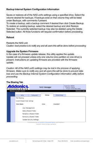 Page 13www.addonics.comTechnical Support (M-F 8:30am - 6:00pm PST)    Phone: 408-453-6212  Email: www.addonics.com/support/query/
When the wizard is complete by either choosing Automatic in Step 1 or completing
Steps 2 and 3, a confirmation page will appear. Clicking the Finish button will apply
the settings.
View Drive Information
Displays details of all connected drives. If network shares are configur\
ed for
drives that have been disconnected, those drives will also appear in thi\
s list as
unavailable....