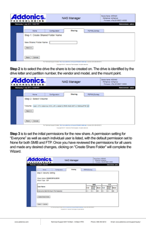 Page 15www.addonics.comTechnical Support (M-F 8:30am - 6:00pm PST)    Phone: 408-453-6212  Email: www.addonics.com/support/query/
Step 1 is to define the name of the share. The share name will become the folder
name on the drive.
NOTE: The shared folder name will be written to disk using all capital letters\
. If an existing folder of the same 
name appears and is not all capital letters, the NAS considers that not \
a match and writes the same folder 
name in all capital letters anyway. This can cause...