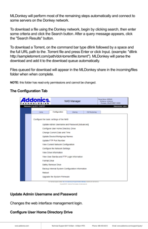 Page 8www.addonics.comTechnical Support (M-F 8:30am - 6:00pm PST)    Phone: 408-453-6212  Email: www.addonics.com/support/query/
Sharing Files Using the NAS Unit
SMB (Windows Sharing)
Connecting to the NAS for direct file access through Windows Explorer is\
 very 
similar to sharing files between Windows systems. Typing “\\ADDNAS” (or the 
NAS units hostname if changed from the default) or the double-backslas\
h 
followed by the NAS units IP address is the easiest way to gain direct access 
quickly. After...