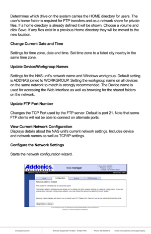 Page 9www.addonics.comTechnical Support (M-F 8:30am - 6:00pm PST)    Phone: 408-453-6212  Email: www.addonics.com/support/query/
The Configuration Tab
Update Admin Username and Password
Changes the web interface management login.
Configure User Home Directory Drive
Determines which drive on the system carries the HOME directory for user\
s. The
users home folder is required for FTP transfers and as a network share for private 
files. If a home directory is already defined it will be shown. Choose a\
 volume...