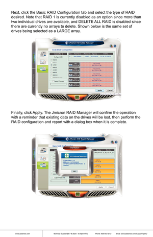 Page 8www.addonics.comTechnical Support (M-F 8:30am - 6:00pm PST)    Phone: 408-453-6212  Email: www.addonics.com/support/query/
Next, click the Basic RAID Configuration tab and select the type of RAID\
 
desired. Note that RAID 1 is currently disabled as an option since more \
than 
two individual drives are available, and DELETE ALL RAID is disabled since 
there are currently no arrays to delete. Shown below is the same set of \
drives being selected as a LARGE array.
Finally, click Apply. The Jmicron RAID...