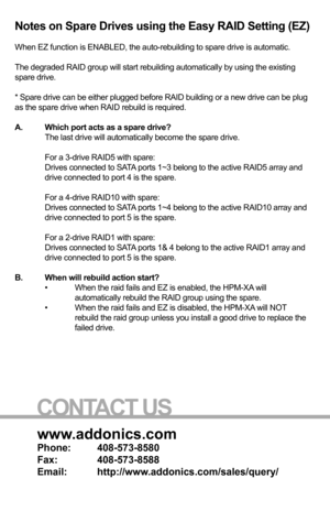 Page 8Notes on Spare Drives using the Easy RAID Setting (EZ)
When EZ function is ENABLED, the auto-rebuilding to spare drive is autom\
atic.
The degraded RAID group will start rebuilding automatically by using the\
 existing 
spare drive.
* Spare drive can be either plugged before RAID building or a new drive \
can be plug 
as the spare drive when RAID rebuild is required.
A.  Which port acts as a spare drive?
  The last drive will automatically become the spare drive.
  For a 3-drive RAID5 with spare:...