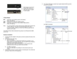 Page 2              
 
               
 
 
3 Switch Modes: 
 
INT –   Used when using USB bus power (Left position) 
Green LED lights up 
OFF – Pocket Drive is turned OFF (Middle position) 
EXT –  Used when using External Power adapter (Right position) 
Green LED lights up 
 
Note:  It is recommended to use the external power adapter when burning Cd’s 
, DVD’s or Blu-ray. The switch must be positioned in EXT mode. 
To read CD, DVD’s or Blu-ray it is fine to use USB bus power and the 
switch is in INT mode....