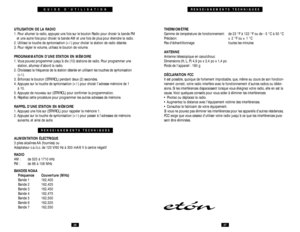 Page 14RENSEIGNEMENTS TECHNIQUES
THERMOMÈTRE
Gamme de température de fonctionnement: de 23 °F à 122 °F ou de - 5 °C à 50 °C
Précision: ± 2 °F ou ± 1 °C
Pas d’échantillonnage: toutes les minutes
ANTENNE
Antenne télescopique en caoutchouc
Dimensions (H, L, P) 4,9 po x 3,4 po x 1,4 po
Poids de l’appareil : 180 g
DÉCLARATION FCC
Il est possible, quoique de fortement improbable, que, même au cours de son fonction-
nement correct, votre radio interfère avec le fonctionnement d’autres radios ou télévi-
sions. Si les...