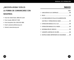 Page 15¿NECESITA AYUDA? ESTA ES 
LA FORMA DE COMUNICARSE CON
NOSOTROS:
28
BLACKOUT BUDDYMANUAL DE OPERACIÓN 
29
ÍNDICE
•  From the United States: (800) 8722228
•  From Canada: (800) 6371648
•  From Everywhere Else: (650) 9033866
•  Email: customersvc@etoncorp.com
•  Internet: www.etoncorp.comUBICACIÓN DE LOS CONTROLES ..................................
RELOJ ............................................................................
LUZ INDICADORA DE FALLA DE ALIMENTACIÓN 
ELÉCTRICA Y OPERACIÓN DEL RADIO...