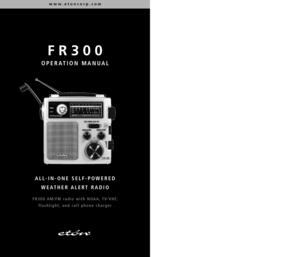 Page 1ALLINONE SELFPOWERED 
WEATHER ALERT  RADIO
FR300 AM/FM radio with NOAA, TVVHF,
flashlight, and cell phone charger
FR300
OPERATION MANUAL
www.etoncorp.com 