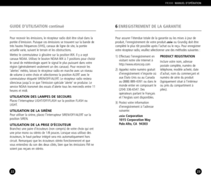 Page 1222
GUIDE D’UTILISATION continué
23
6ENREGISTREMENT DE LA GARANTIE
FR300MANUEL D’OPÉRATION
Pour recevoir les émissions, le récepteur radio doit être situé dans la
portée d’émission. Puisque ces émissions se trouvent sur la bande de
très hautes fréquences (VHS), canaux de ligne de site, la portée
actuelle varie, suivant le terrain et les obstructions.
Mettez le commutateur à glissière sur la position WX. Il y a sept
canaux NOAA. Utilisez le bouton NOAA WX à 7 positions pour choisir
le canal de météorologie...