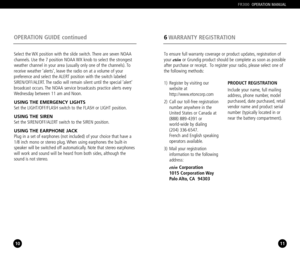 Page 610
OPERATION GUIDE continued
11
6WARRANTY REGISTRATION
FR300OPERATION MANUAL
Select the WX position with the slide switch. There are seven NOAA
channels. Use the 7 position NOAA WX knob to select the strongest
weather channel in your area (usually only one of the channels). To
receive weather ‘alerts’, leave the radio on at a volume of your 
preference and select the ALERT position with the switch labeled
SIREN/OFF/ALERT. The radio will remain silent until the special ‘alert’
broadcast occurs. The NOAA...